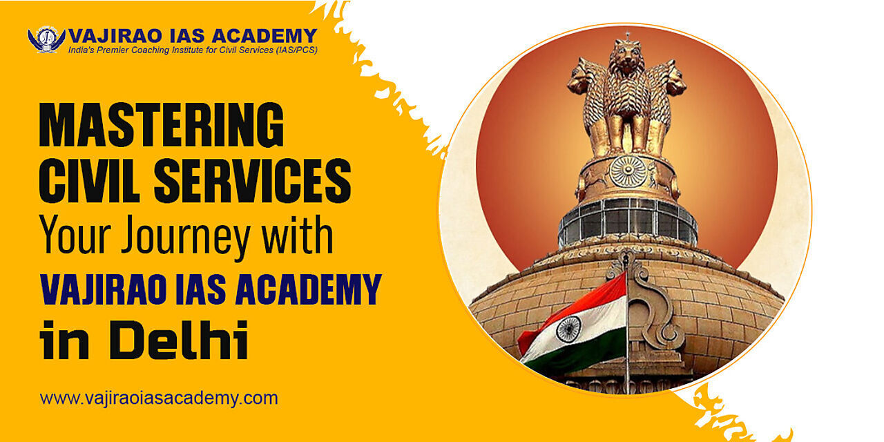 Mastering Civil Services: Your Journey with Vajirao IAS Academy in Delhi