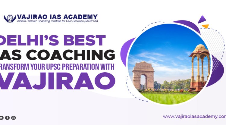 Delhi’s Best IAS Coaching – Transform Your UPSC Preparation with Vajirao