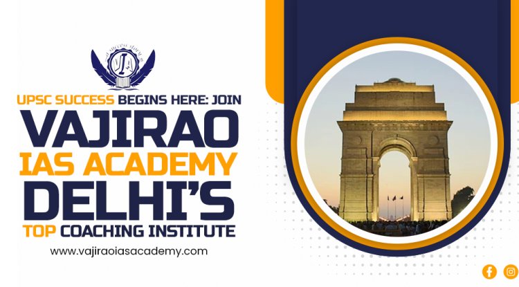 UPSC Success Begins Here: Join Vajirao IAS Academy, Delhi’s Top Coaching Institute