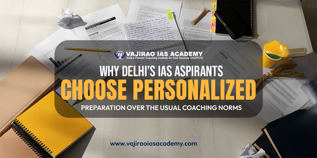 Why Delhi’s IAS Aspirants Choose Personalized Preparation Over the Usual Coaching Norms