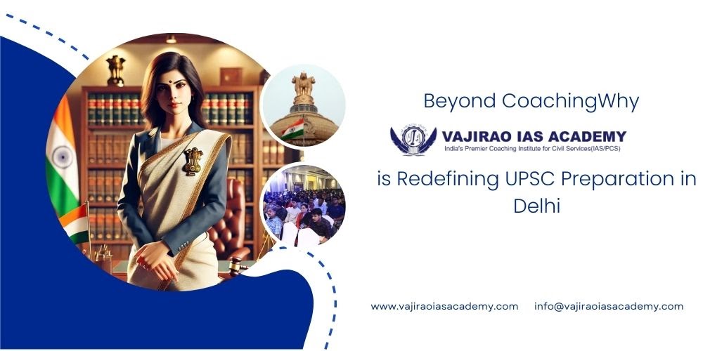 Beyond Coaching: Why Vajirao IAS Academy is Redefining UPSC Preparation in Delhi